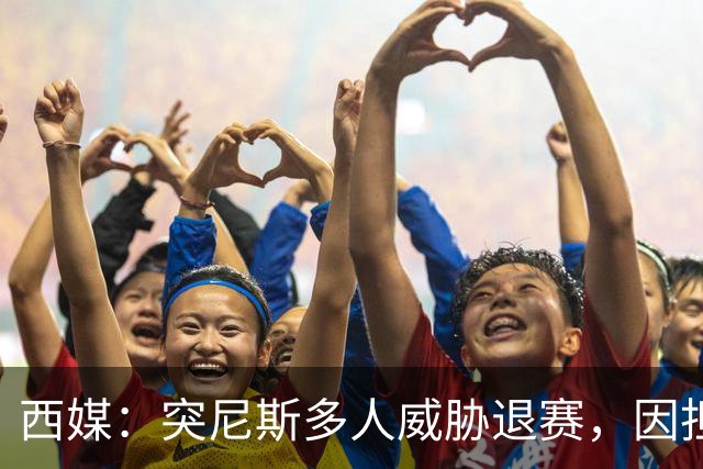 西媒：突尼斯多人威胁退赛，因担忧换成本土主帅会服从高层压力